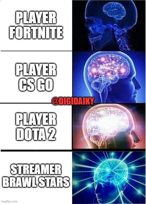 Expanding Brain Meme | PLAYER FORTNITE; PLAYER CS GO; @DIGIDAIKY; PLAYER DOTA 2; STREAMER BRAWL STARS | image tagged in memes,expanding brain | made w/ Imgflip meme maker