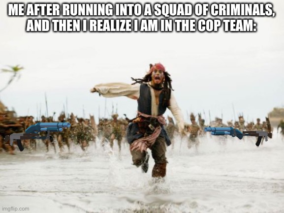 Gotta Run | ME AFTER RUNNING INTO A SQUAD OF CRIMINALS, AND THEN I REALIZE I AM IN THE COP TEAM: | image tagged in memes,jack sparrow being chased,roblox,jailbreak,gaming,roblox meme | made w/ Imgflip meme maker