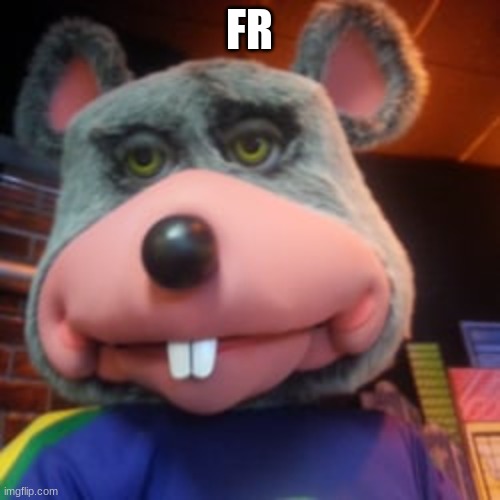 Creepy Chuck E Cheese  | FR | image tagged in creepy chuck e cheese | made w/ Imgflip meme maker