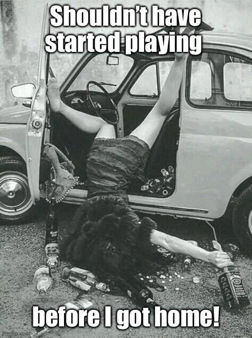 Drunk Girl  | Shouldn’t have started playing before I got home! | image tagged in drunk girl | made w/ Imgflip meme maker
