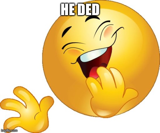 laughing emoji | HE DED | image tagged in laughing emoji | made w/ Imgflip meme maker