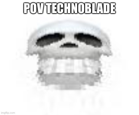 Skl | POV TECHNOBLADE | image tagged in skl | made w/ Imgflip meme maker