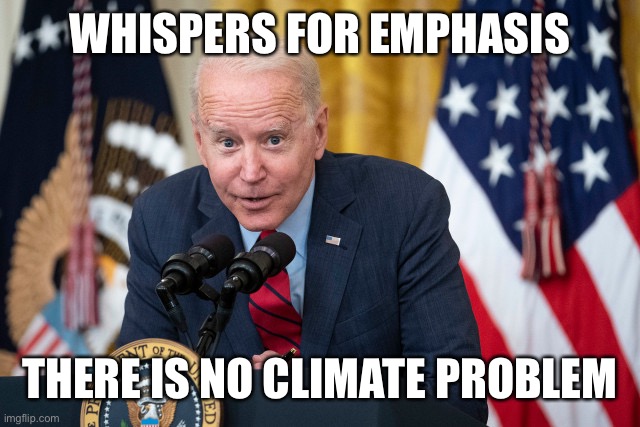 Biden Whisper | WHISPERS FOR EMPHASIS THERE IS NO CLIMATE PROBLEM | image tagged in biden whisper | made w/ Imgflip meme maker