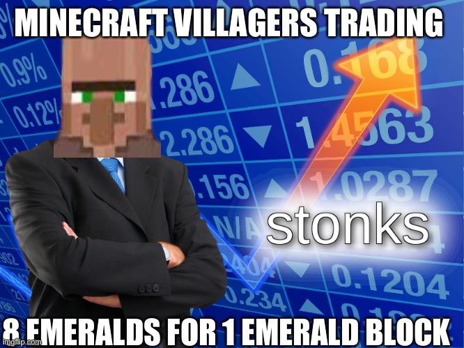 stonks | MINECRAFT VILLAGERS TRADING; 8 EMERALDS FOR 1 EMERALD BLOCK | image tagged in stonks | made w/ Imgflip meme maker
