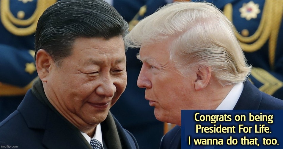 For one, this isn't China. | Congrats on being President For Life.
I wanna do that, too. | image tagged in china,xi,president,life,trump,jealous | made w/ Imgflip meme maker