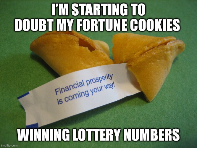 Cash me out | I’M STARTING TO DOUBT MY FORTUNE COOKIES; WINNING LOTTERY NUMBERS | image tagged in powerball,funny | made w/ Imgflip meme maker
