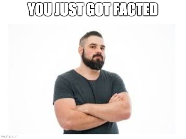 YOU JUST GOT FACTED | made w/ Imgflip meme maker
