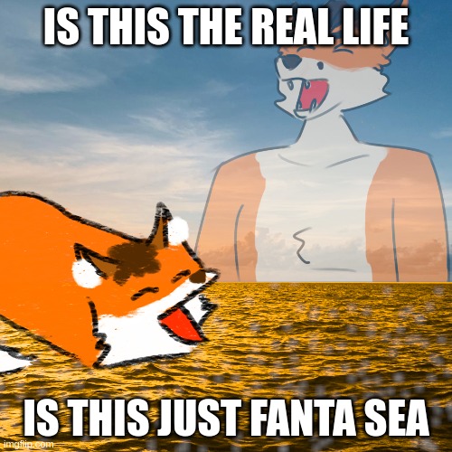 Bohemian Rhapepsody |  IS THIS THE REAL LIFE; IS THIS JUST FANTA SEA | image tagged in bohemian rhapsody,pun | made w/ Imgflip meme maker