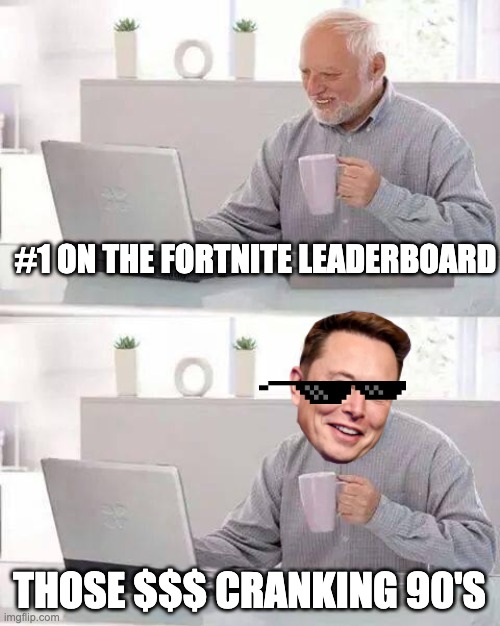 how to make ez money | #1 ON THE FORTNITE LEADERBOARD; THOSE $$$ CRANKING 90'S | image tagged in memes,hide the pain harold,elon musk,money,fortnite | made w/ Imgflip meme maker