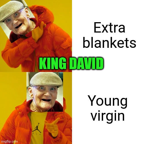 Drake Hotline Bling Meme | Extra blankets Young virgin KING DAVID | image tagged in memes,drake hotline bling | made w/ Imgflip meme maker