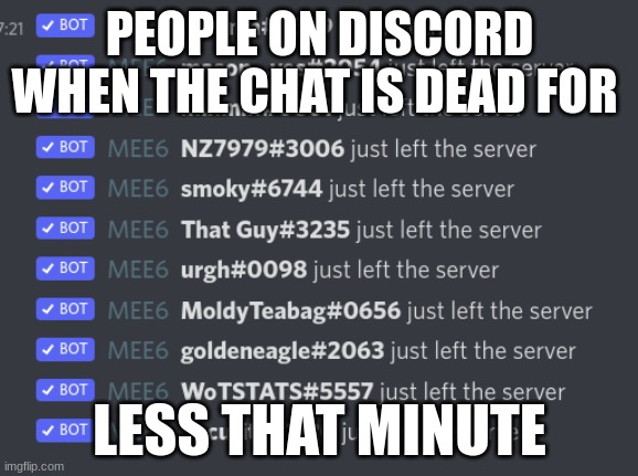 Discord be like | PEOPLE ON DISCORD WHEN THE CHAT IS DEAD FOR; LESS THAT MINUTE | image tagged in discord,funny | made w/ Imgflip meme maker