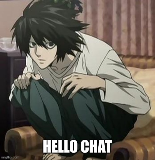 L death note | HELLO CHAT | image tagged in l death note | made w/ Imgflip meme maker