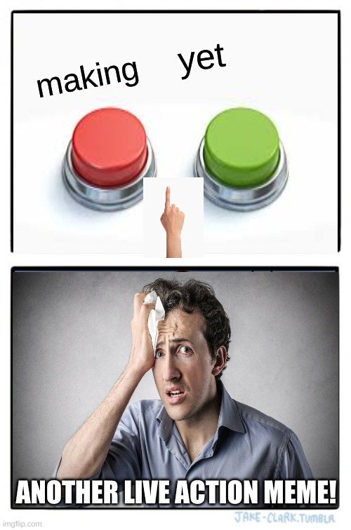 Two Buttons | yet; making; ANOTHER LIVE ACTION MEME! | image tagged in memes,two buttons | made w/ Imgflip meme maker