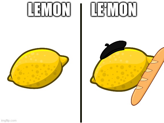ik this was a memenade meme but ye lemon vs le'mon | LEMON       LE'MON | image tagged in blank white template,lemon,lemonade,memes,french,funny | made w/ Imgflip meme maker