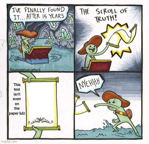 The Scroll Of Truth | This text isn't even on the paper lulz | image tagged in memes,the scroll of truth | made w/ Imgflip meme maker