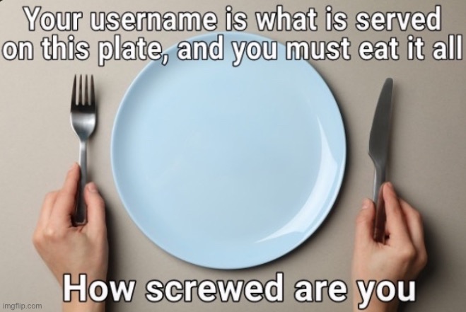 How screwd are you? | image tagged in username,usernames,food | made w/ Imgflip meme maker