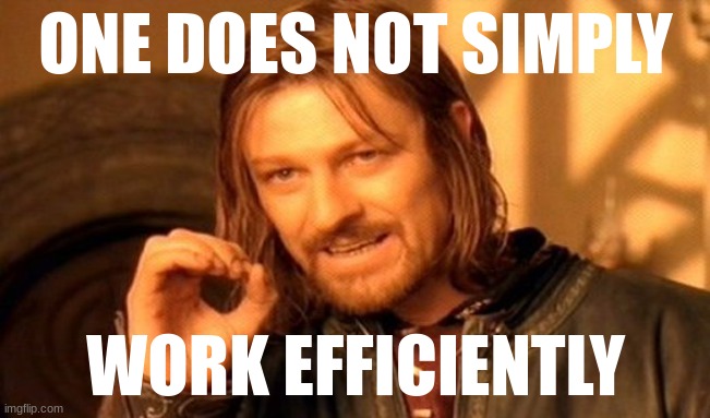 school work in a nutshell | ONE DOES NOT SIMPLY; WORK EFFICIENTLY | image tagged in memes,one does not simply | made w/ Imgflip meme maker