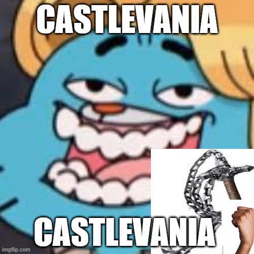 Castlevania status | CASTLEVANIA; CASTLEVANIA | image tagged in castlevania,amazing world of gumball | made w/ Imgflip meme maker