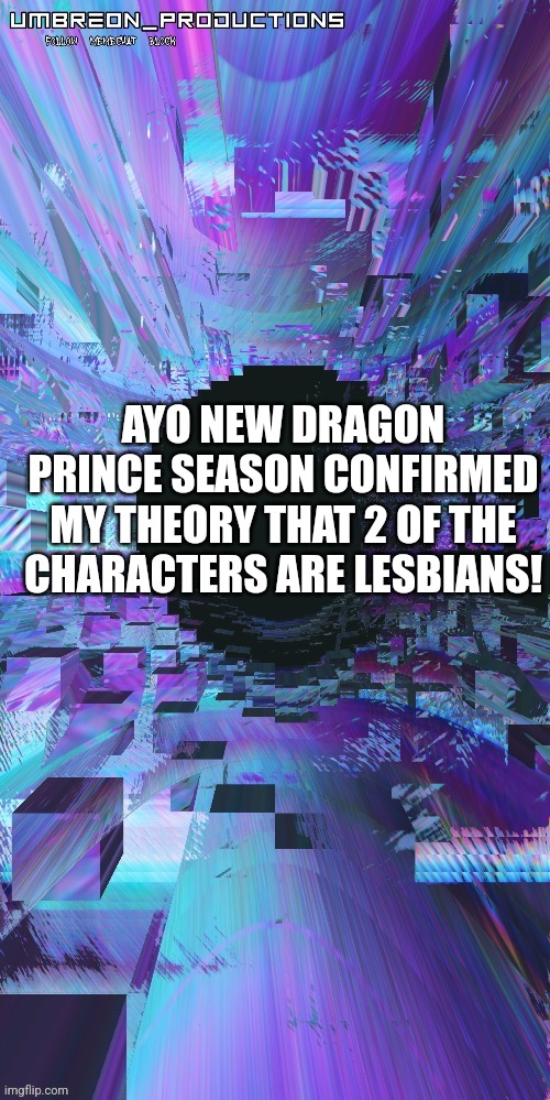 Hell yeah! | AYO NEW DRAGON PRINCE SEASON CONFIRMED MY THEORY THAT 2 OF THE CHARACTERS ARE LESBIANS! | image tagged in umbreon | made w/ Imgflip meme maker