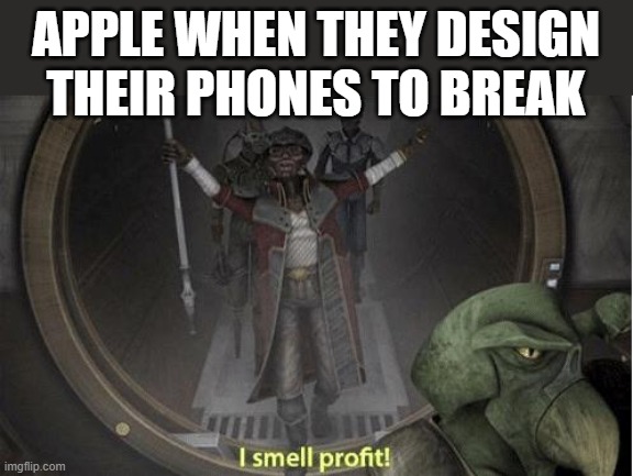 Phones be like, "I be broken now" | APPLE WHEN THEY DESIGN THEIR PHONES TO BREAK | image tagged in i smell profit,memes,iphone,phone,funny memes,break | made w/ Imgflip meme maker