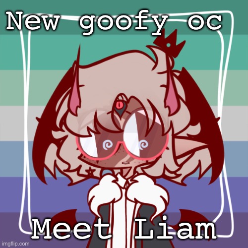 AAAAAA I JUST LOVE HIM- (not romantically though-) | New goofy oc; Meet Liam | made w/ Imgflip meme maker