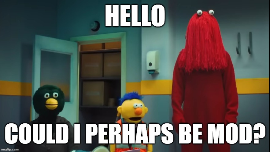 DHMIS Concern | HELLO; COULD I PERHAPS BE MOD? | image tagged in dhmis concern | made w/ Imgflip meme maker
