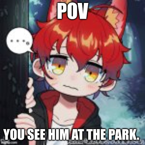 Bored|Rules in tags|Having covid rocks :,) | POV; YOU SEE HIM AT THE PARK. | image tagged in no joke ocs,no military ocs,any rp is fine,no erp unless you want to,no hurting or killing him | made w/ Imgflip meme maker