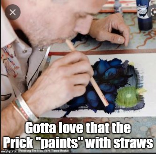 Gotta love that the Prick "paints" with straws | made w/ Imgflip meme maker