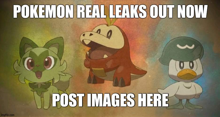 This will be the spoiled zone | POKEMON REAL LEAKS OUT NOW; POST IMAGES HERE | image tagged in pokemon scarlet and violet starters | made w/ Imgflip meme maker