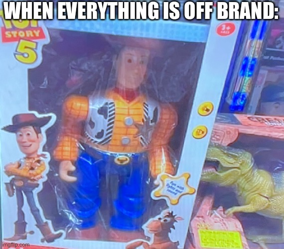 When everything is off brand | WHEN EVERYTHING IS OFF BRAND: | image tagged in memes,you had one job,funny,toy story | made w/ Imgflip meme maker