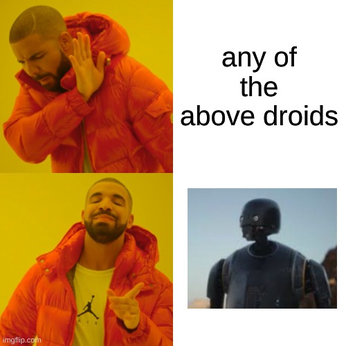 Drake Hotline Bling Meme | any of the above droids | image tagged in memes,drake hotline bling | made w/ Imgflip meme maker