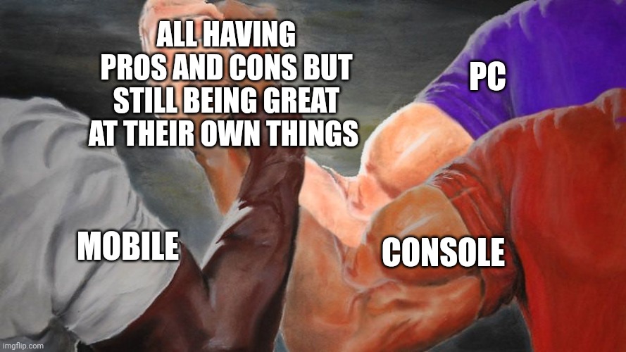 Epic Handshake Three Way | MOBILE PC CONSOLE ALL HAVING PROS AND CONS BUT STILL BEING GREAT AT THEIR OWN THINGS | image tagged in epic handshake three way | made w/ Imgflip meme maker