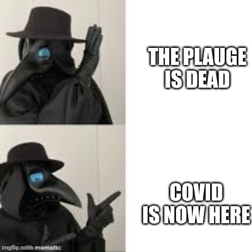 Plauge Doctor Doing The Drake Thing | THE PLAUGE IS DEAD; COVID IS NOW HERE | image tagged in plauge doctor doing the drake thing | made w/ Imgflip meme maker