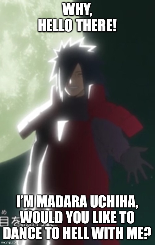 Literally how Madara looked like on the 33rd ending from Naruto Shippuden | WHY, HELLO THERE! I’M MADARA UCHIHA, WOULD YOU LIKE TO DANCE TO HELL WITH ME? | image tagged in madara uchiha in ending 33,madara,memes,naruto shippuden,dance,naruto shippuden ending songs | made w/ Imgflip meme maker