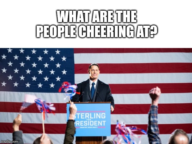 WHAT ARE THE PEOPLE CHEERING AT? | image tagged in john cena,invisible,america | made w/ Imgflip meme maker