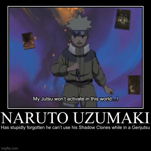 I remember this dumb moment very well. Never use ninjutsu while you’re under an genjutsu! | image tagged in funny,demotivationals,genjutsu,memes,naruto shippuden,naruto | made w/ Imgflip demotivational maker