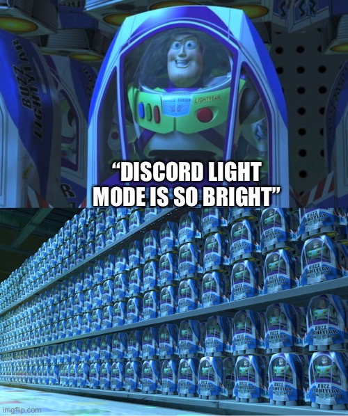 you guys have baby eyes | “DISCORD LIGHT MODE IS SO BRIGHT” | image tagged in buzz lightyear clones,discord,light mode,discord light mode,funny,memes | made w/ Imgflip meme maker