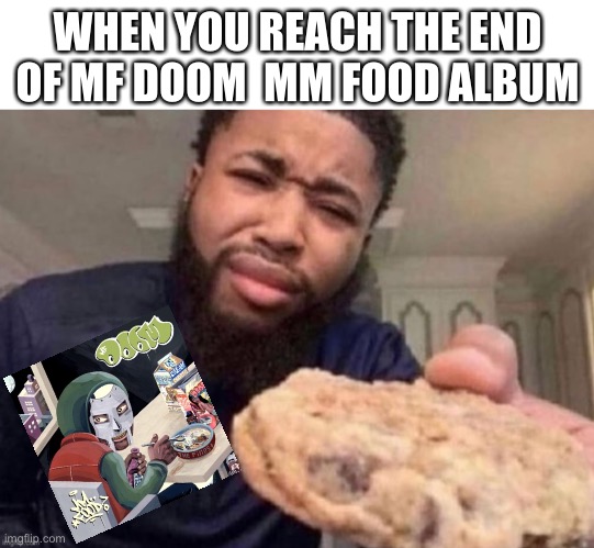 Coo Keys | WHEN YOU REACH THE END OF MF DOOM  MM FOOD ALBUM | image tagged in mf doom,cookies | made w/ Imgflip meme maker