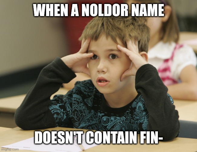 Confused student | WHEN A NOLDOR NAME; DOESN'T CONTAIN FIN- | image tagged in confused student,Silmarillionmemes | made w/ Imgflip meme maker