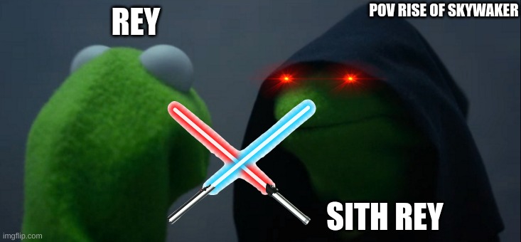 Rey v.s. rey | POV RISE OF SKYWAKER; REY; SITH REY | image tagged in memes,evil kermit | made w/ Imgflip meme maker