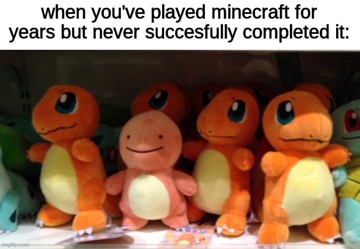 No, keep inventory worlds don't count | when you've played minecraft for years but never succesfully completed it: | image tagged in imposter ditto,memes,funy | made w/ Imgflip meme maker
