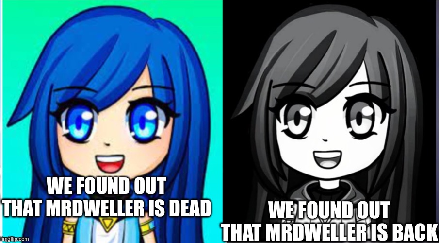 ItsFunneh Light and Dark | WE FOUND OUT THAT MRDWELLER IS DEAD; WE FOUND OUT THAT MRDWELLER IS BACK | image tagged in itsfunneh light and dark | made w/ Imgflip meme maker