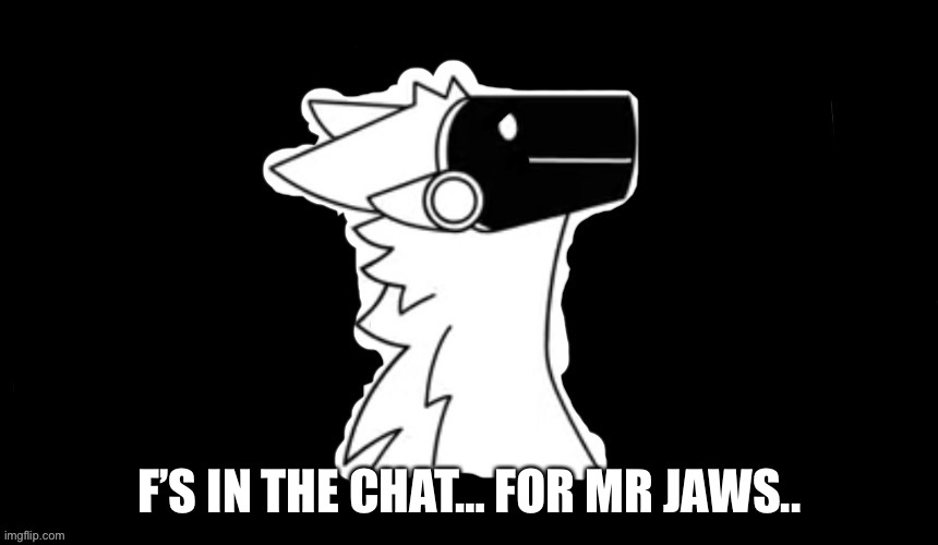 Protogen but dark background | F’S IN THE CHAT… FOR MR JAWS.. | image tagged in protogen but dark background | made w/ Imgflip meme maker