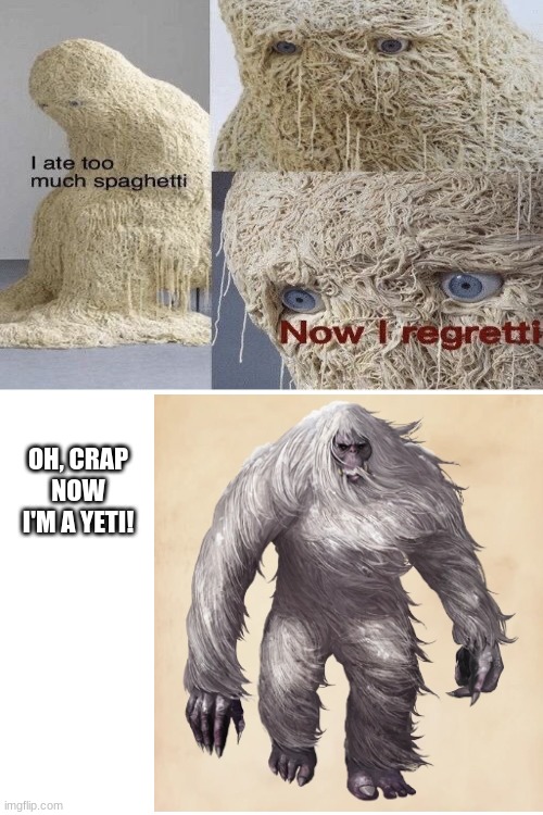 *insert clever spaghetti title here* | OH, CRAP NOW I'M A YETI! | image tagged in memes,funny,fun,spaghetti | made w/ Imgflip meme maker