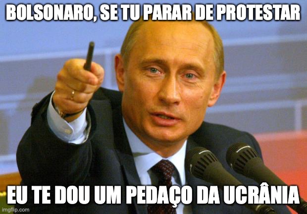 Bolsonaro Putin | BOLSONARO, SE TU PARAR DE PROTESTAR; EU TE DOU UM PEDAÇO DA UCRÂNIA | image tagged in bolsonaro,putin,ucrania,direita,protestos,brasil | made w/ Imgflip meme maker