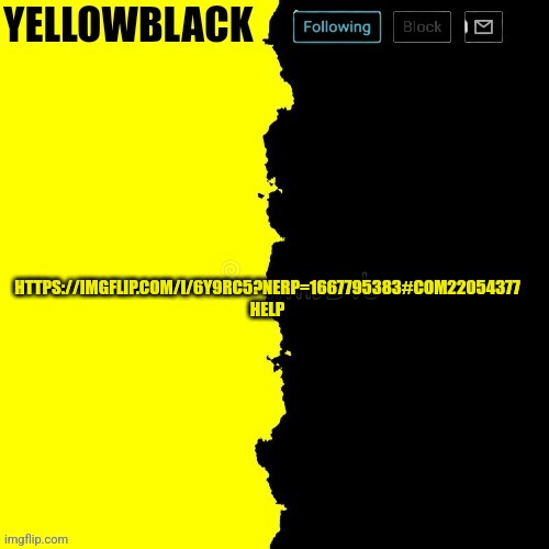 Yellowblack announcement template | HTTPS://IMGFLIP.COM/I/6Y9RC5?NERP=1667795383#COM22054377 HELP | image tagged in yellowblack announcement template | made w/ Imgflip meme maker