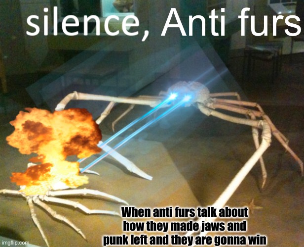 F the anti furs | Anti furs; When anti furs talk about how they made jaws and punk left and they are gonna win | image tagged in silence crab | made w/ Imgflip meme maker