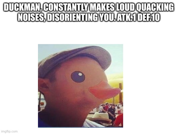 DUCKMAN, CONSTANTLY MAKES LOUD QUACKING NOISES, DISORIENTING YOU. ATK.1 DEF.10 | made w/ Imgflip meme maker