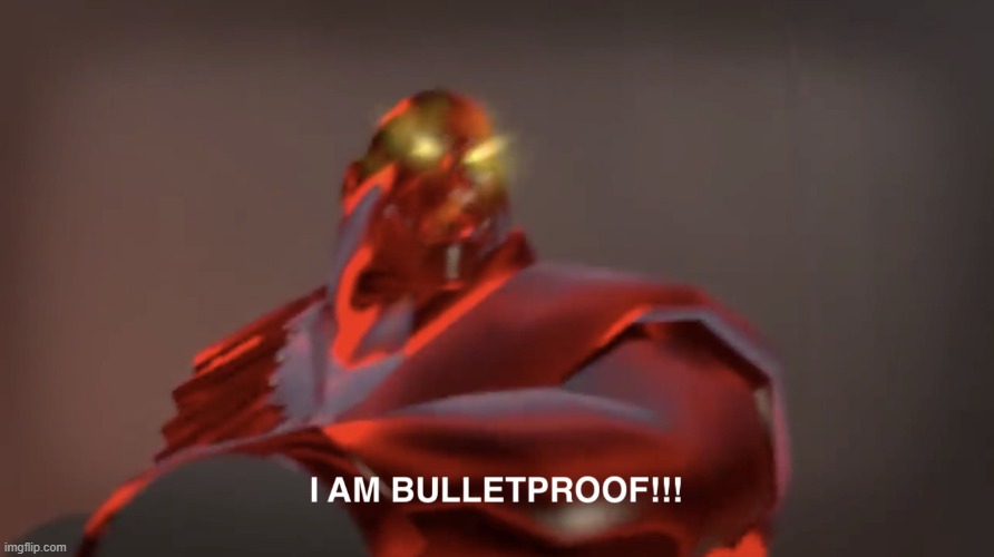 I am bulletproof | image tagged in i am bulletproof | made w/ Imgflip meme maker