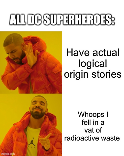 Drake Hotline Bling Meme | ALL DC SUPERHEROES:; Have actual logical origin stories; Whoops I fell in a vat of radioactive waste | image tagged in memes,drake hotline bling,dc,superheroes,the truth | made w/ Imgflip meme maker